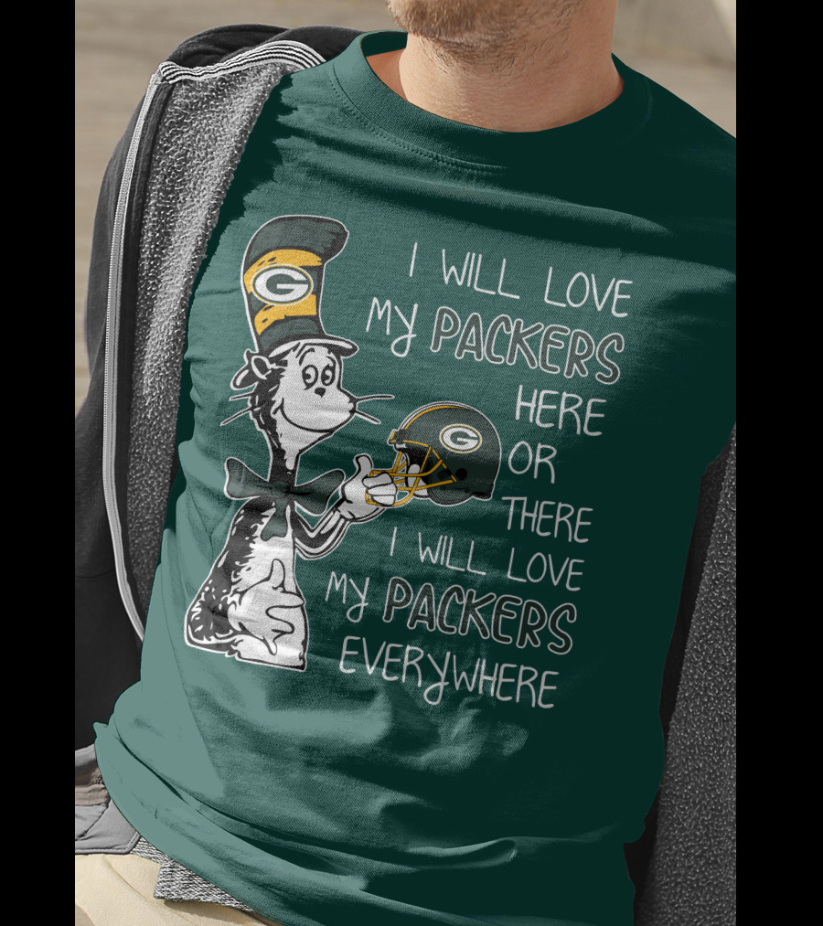 I Will Love My Packers Here Or There I Will Love My Packers Everywhere Dr Seuss Green Bay Packers T-Shirt