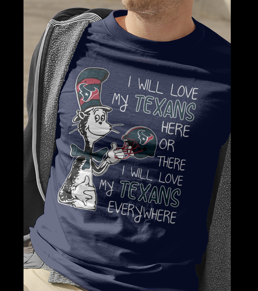 I Will Love My Texans Here Or There I Will Love My Texans Everywhere T-Shirt
