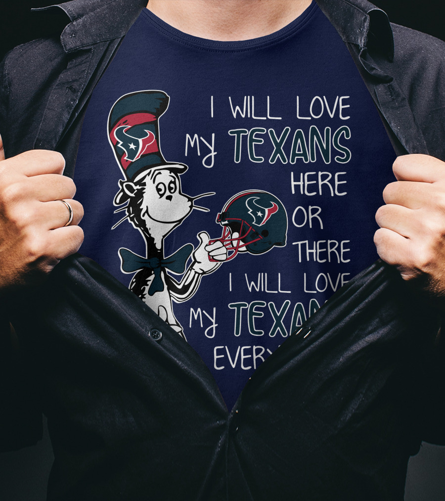 I Will Love My Texans Here Or There I Will Love My Texans Everywhere T-Shirt