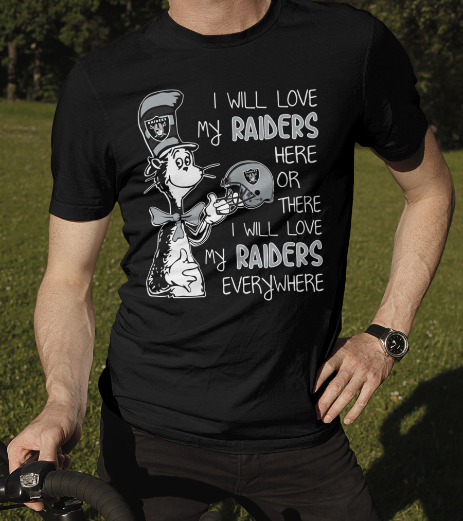 I Will Love My Raiders Here Or There I Will Love My Raiders Everywhere T-Shirt