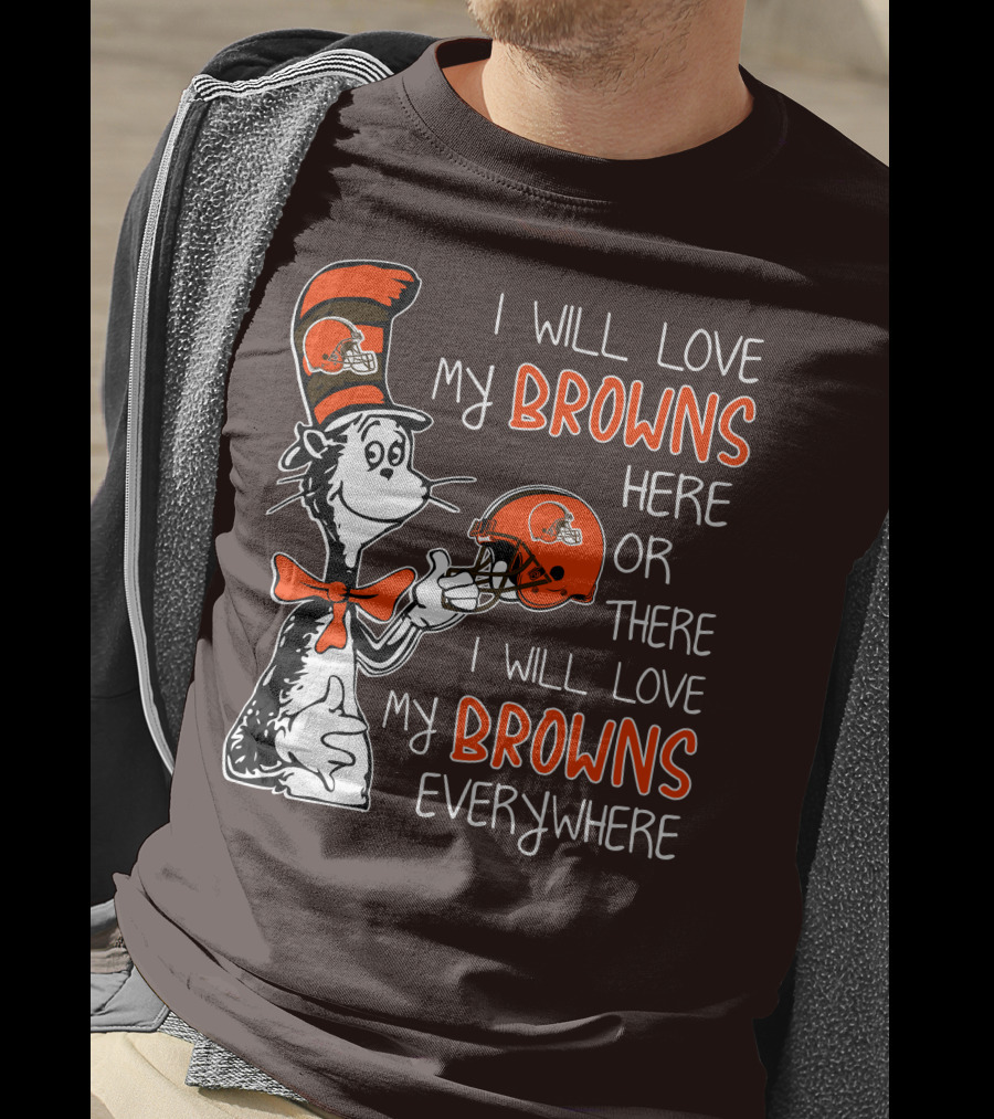 I Will Love My Browns Here Or There I Will Love My Browns Everywhere Dr Seuss Cleveland Browns T-Shirt