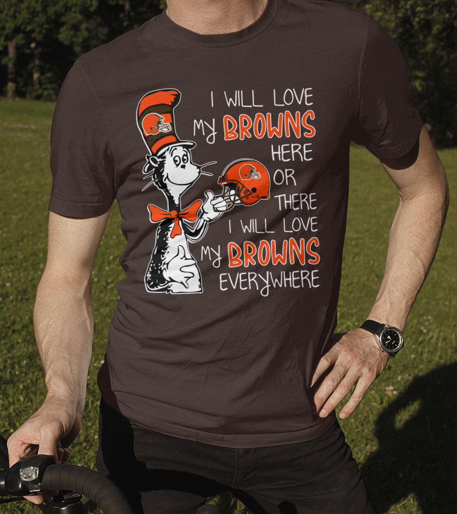 I Will Love My Browns Here Or There I Will Love My Browns Everywhere Dr Seuss Cleveland Browns T-Shirt