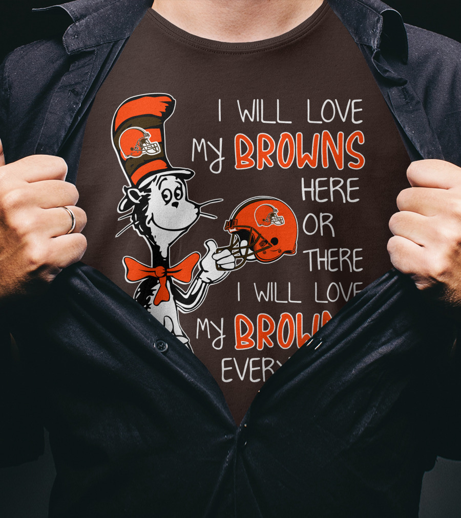 I Will Love My Browns Here Or There I Will Love My Browns Everywhere Dr Seuss Cleveland Browns T-Shirt