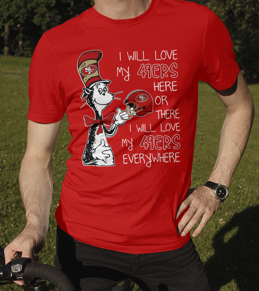 I Will Love My 49ers Here Or There I Will Love My 49ers Everywhere T-Shirt
