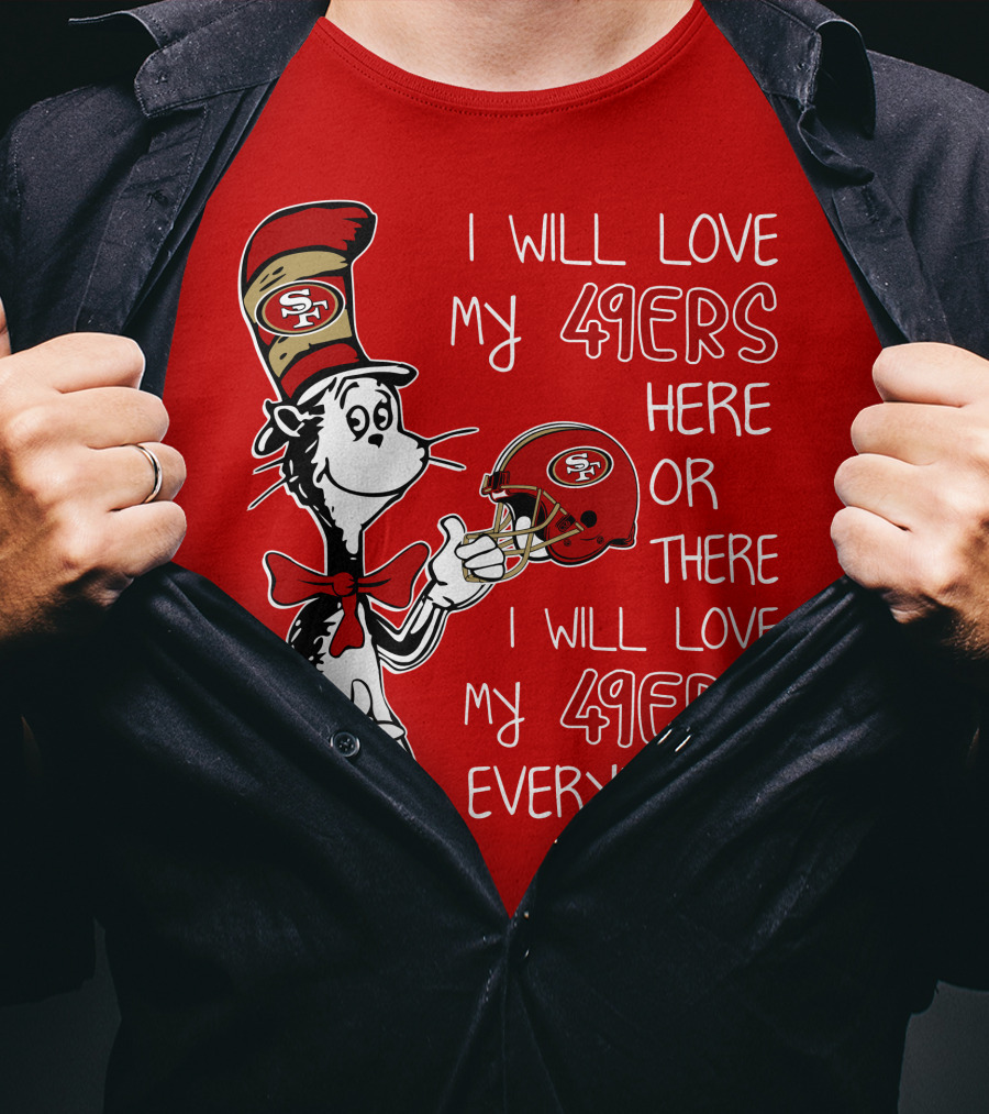 I Will Love My 49ers Here Or There I Will Love My 49ers Everywhere T-Shirt