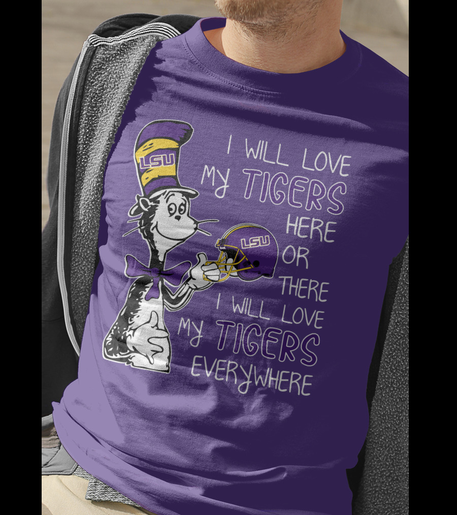 I Will Love My LSU Tigers Here Or There I Will Love My Tigers Everywhere T-Shirt