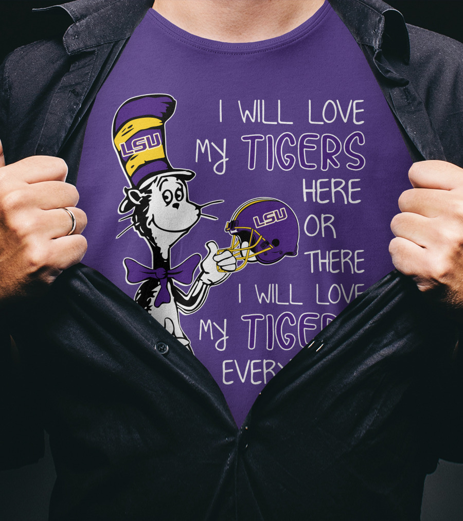 I Will Love My LSU Tigers Here Or There I Will Love My Tigers Everywhere T-Shirt