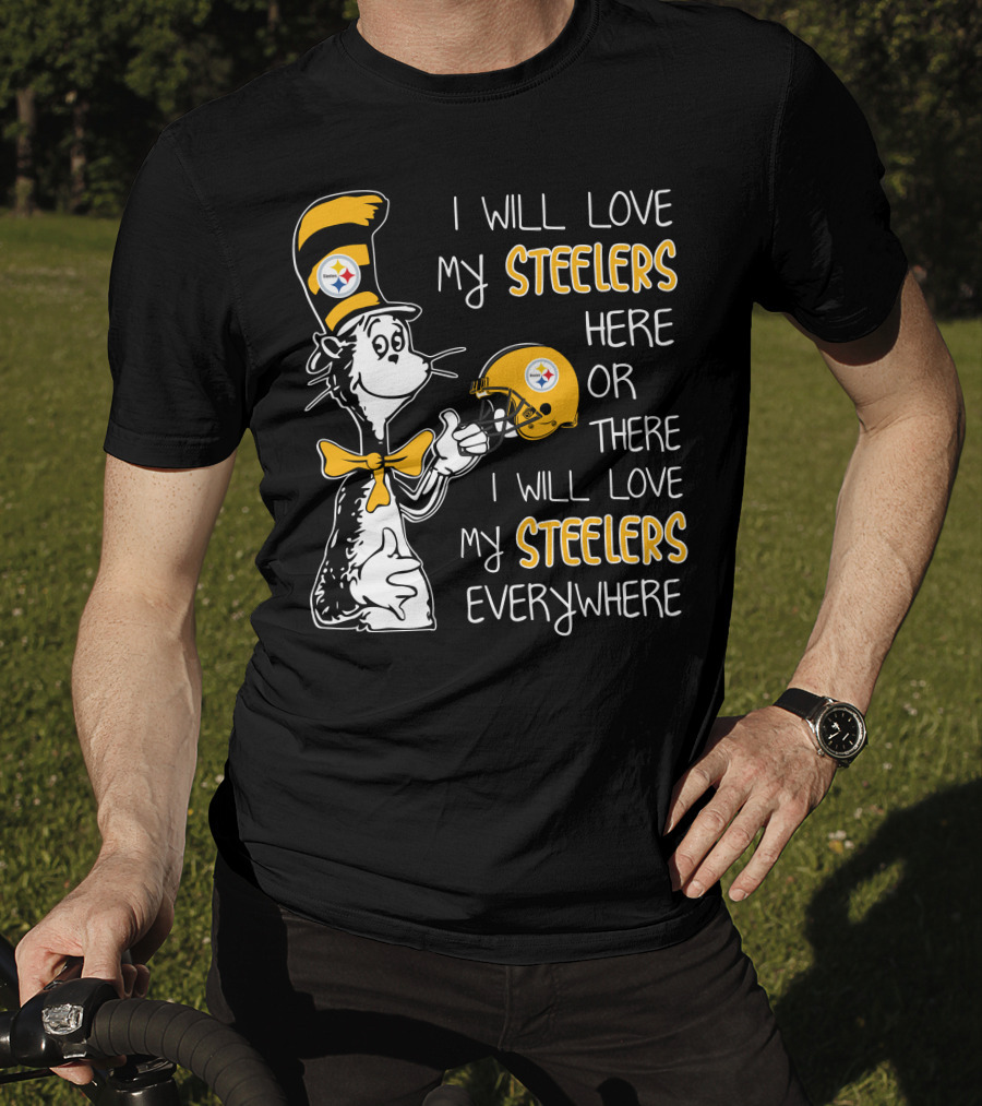 I Will Love My Steelers Here Or There I Will Love My Steelers Everywhere T-Shirt