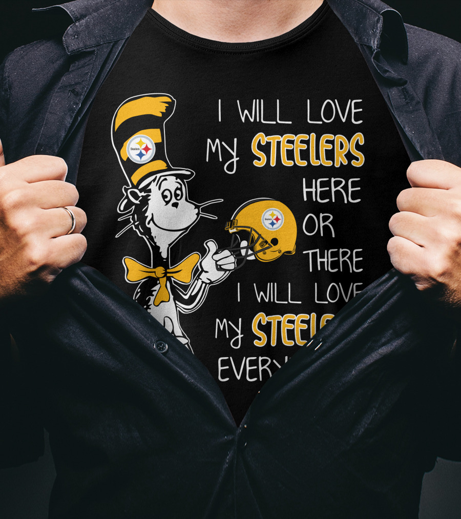 I Will Love My Steelers Here Or There I Will Love My Steelers Everywhere T-Shirt
