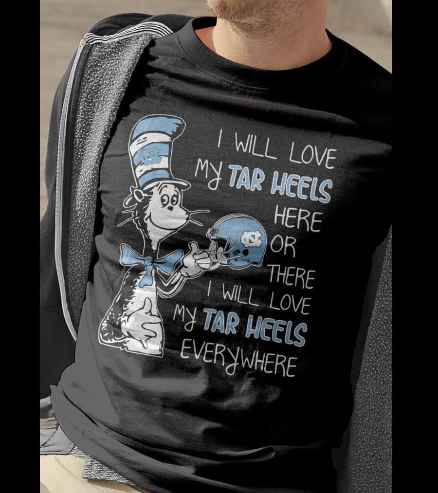 I Will Love My Tar Heels Here Or There I Will Love My Tar Heels Everywhere T-Shirt