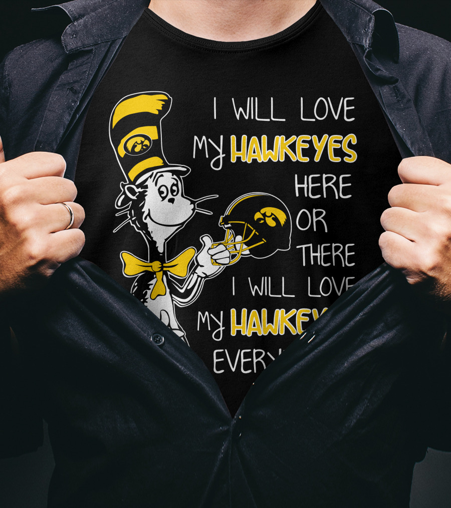 I Will Love My Iowa Hawkeyes Here Or There I Will Love My Hawkeyes Everywhere T-Shirt