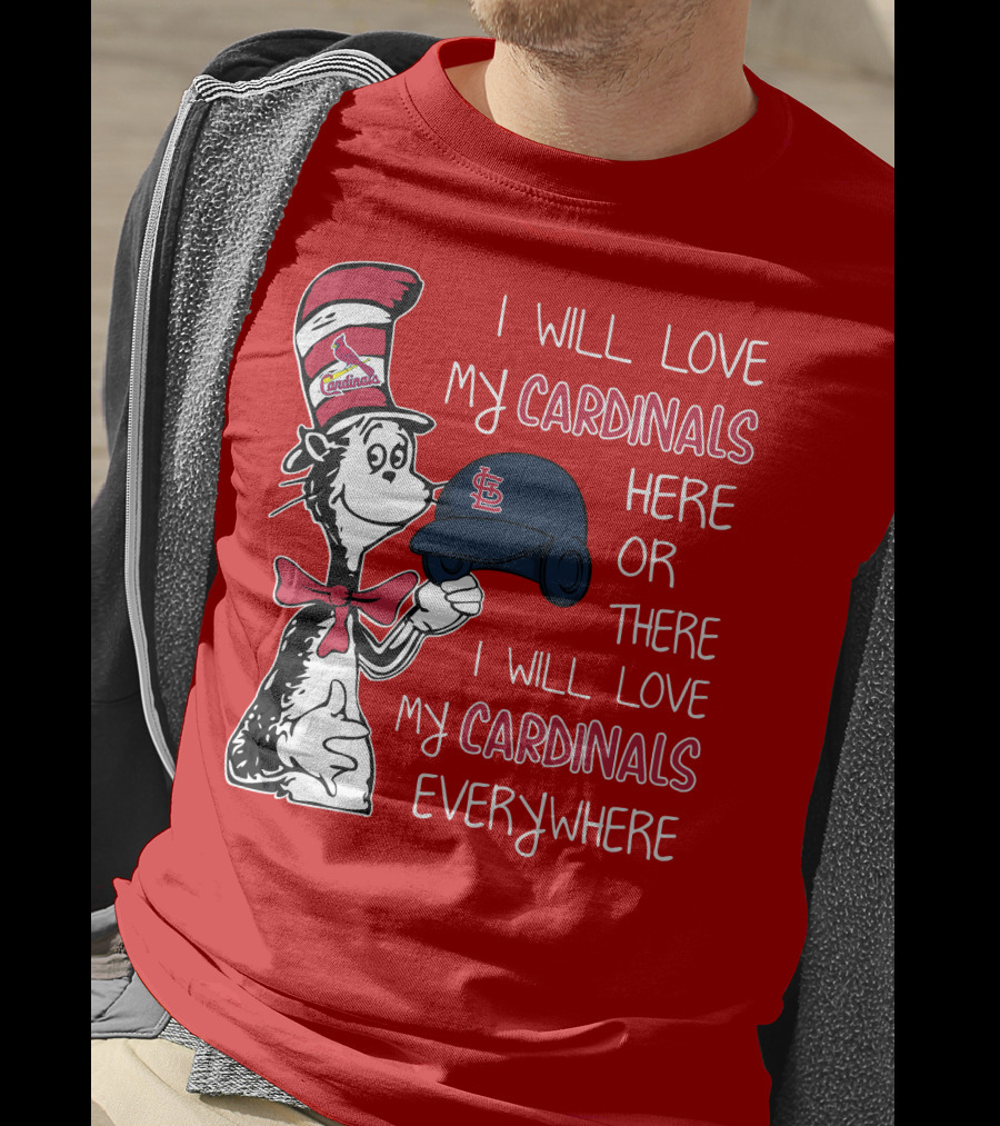 I Will Love My St Louis Cardinals Here Or There Everywhere Cat In The Hat Dr Seuss T-Shirt