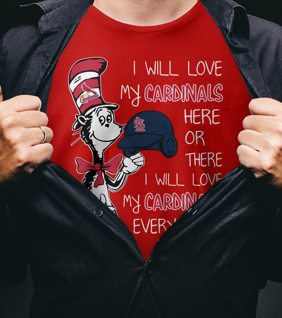 I Will Love My St Louis Cardinals Here Or There Everywhere Cat In The Hat Dr Seuss T-Shirt