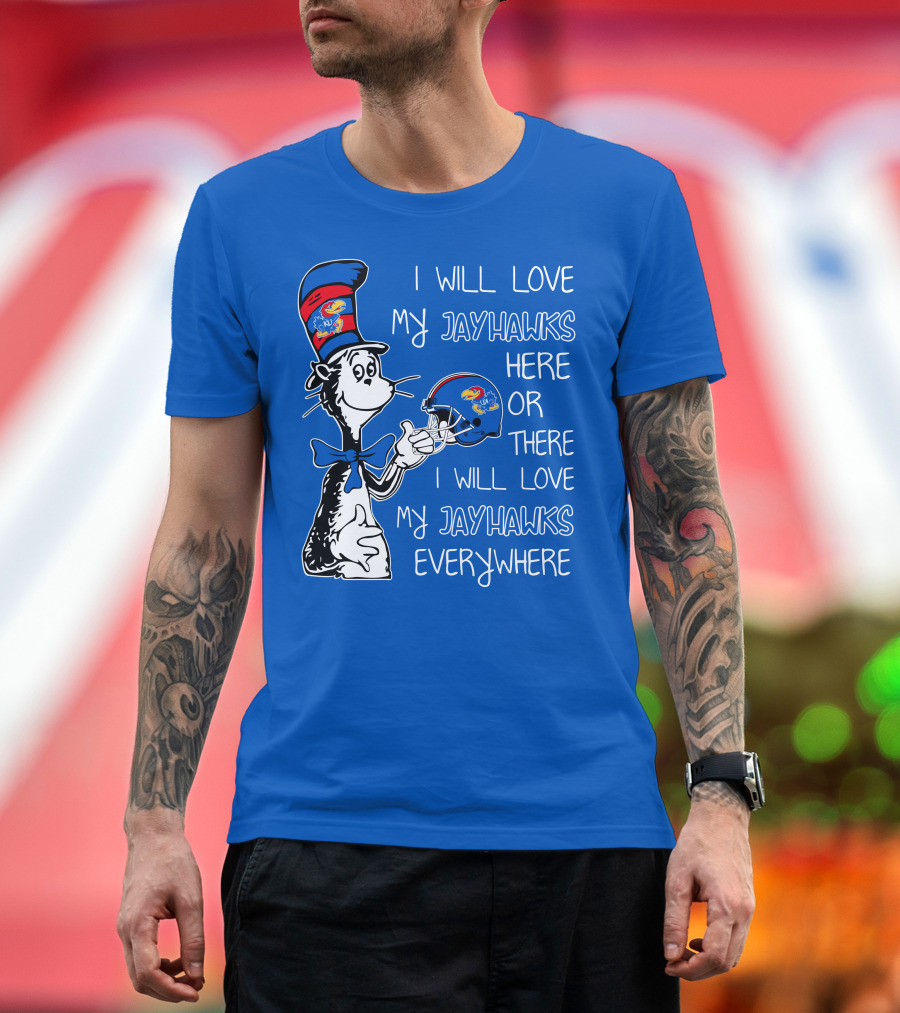 I Will Love My Kansas Jayhawks Here or There I Will Love My Jayhawks Everywhere T-Shirt