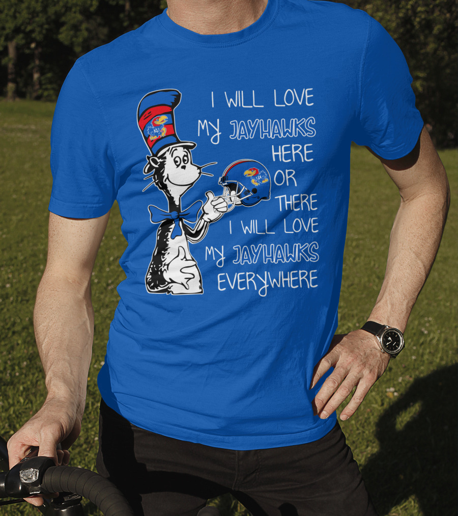 I Will Love My Kansas Jayhawks Here Or There I Will Love My Jayhawks Everywhere T-Shirt