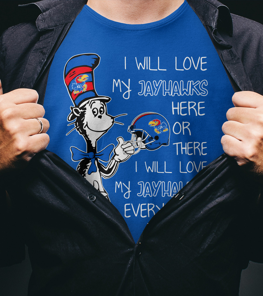I Will Love My Kansas Jayhawks Here Or There I Will Love My Jayhawks Everywhere T-Shirt