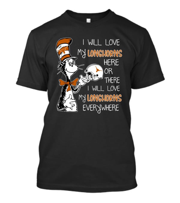 I Will Love My Longhorns Here Or There I Will Love My Longhorns Everywhere Dr Seuss Cat In The Hat Style Texas Football Helmet T-Shirt