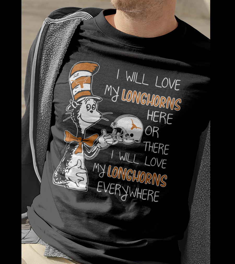 I Will Love My Longhorns Here Or There I Will Love My Longhorns Everywhere Dr Seuss Cat In The Hat Style Texas Football Helmet T-Shirt