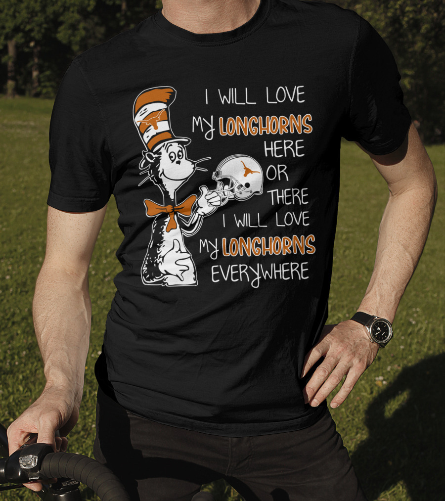 I Will Love My Longhorns Here Or There I Will Love My Longhorns Everywhere Dr Seuss Cat In The Hat Style Texas Football Helmet T-Shirt
