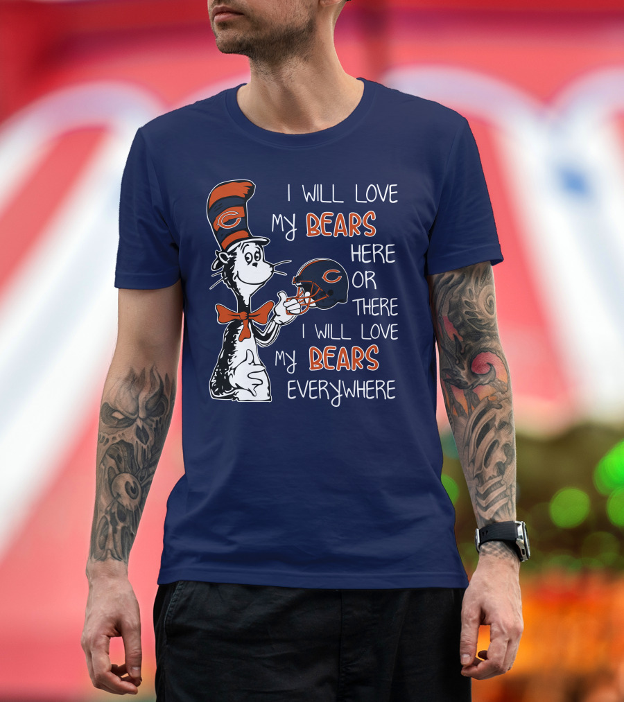 I Will Love My Bears Here Or There I Will Love My Bears Everywhere Dr Seuss Chicago T-Shirt
