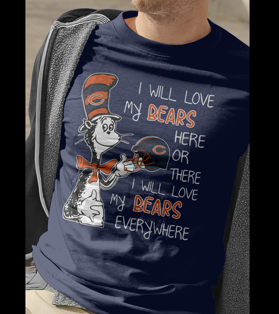 I Will Love My Bears Here Or There I Will Love My Bears Everywhere Dr Seuss Chicago T-Shirt