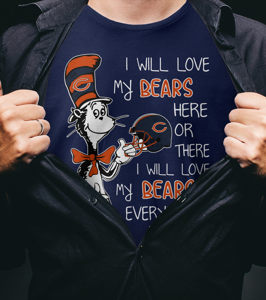 I Will Love My Bears Here Or There I Will Love My Bears Everywhere Dr Seuss Chicago T-Shirt