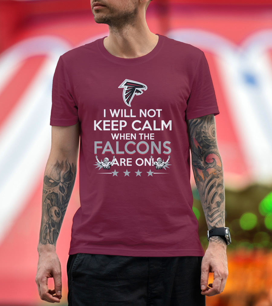 I Will Not Keep Calm When The Falcons Are On Atlanta Falcons T-Shirt