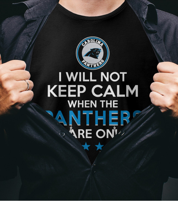 Carolina Panthers I Will Not Keep Calm When The Panthers Are On T-Shirt