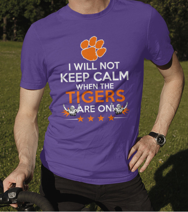 I Will Not Keep Calm When The Tigers Are On Clemson Football Paw Print Fans T-Shirt
