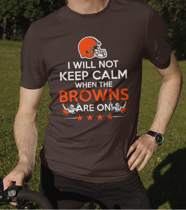 I Will Not Keep Calm When The Browns Are On Cleveland Football Enthusiast Fan Cheer Helmets Stars T-Shirt