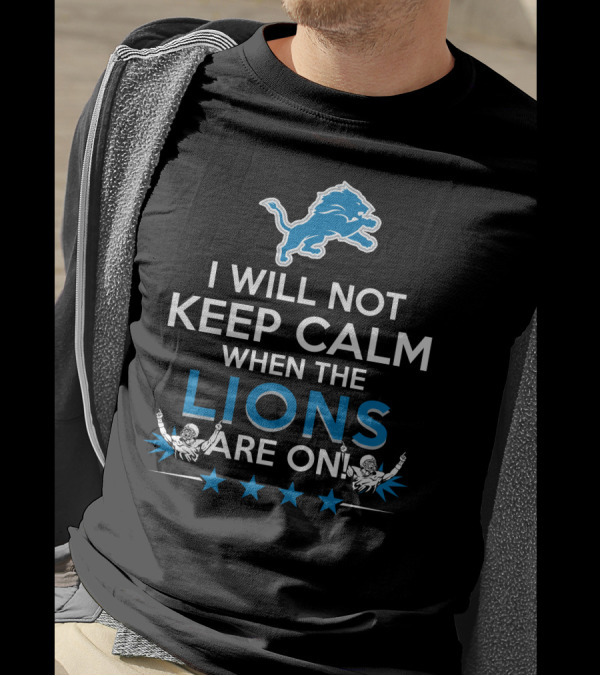 I Will Not Keep Calm When The Lions Are On Detroit Football Enthusiast T-Shirt