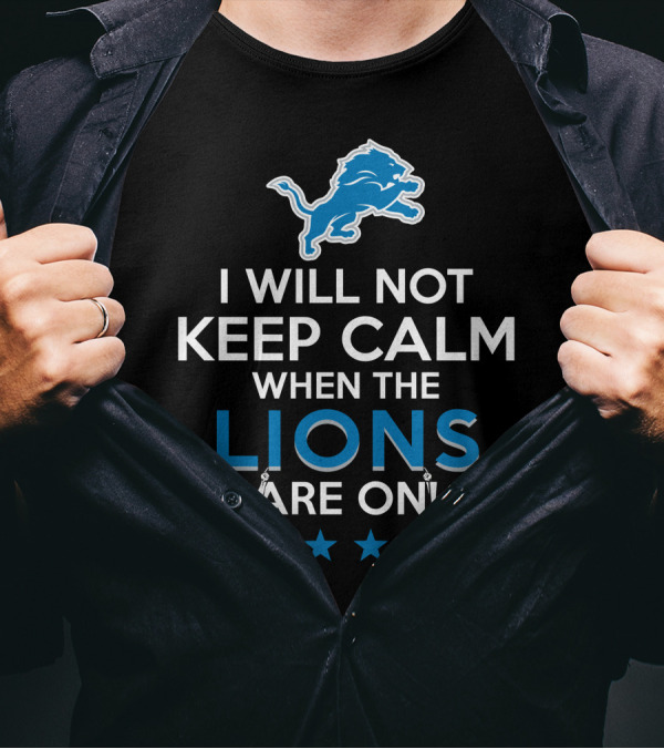 I Will Not Keep Calm When The Lions Are On Detroit Football Enthusiast T-Shirt