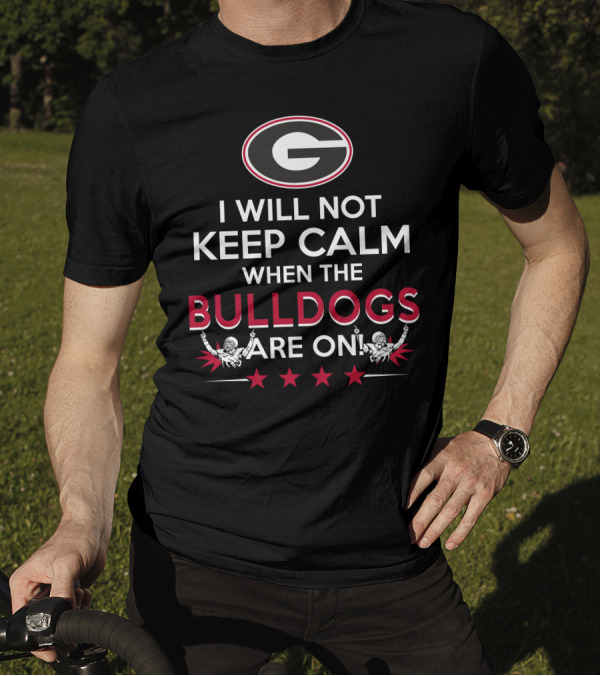I Will Not Keep Calm When The Georgia Bulldogs Are On With Logo And Cheerleaders T-Shirt