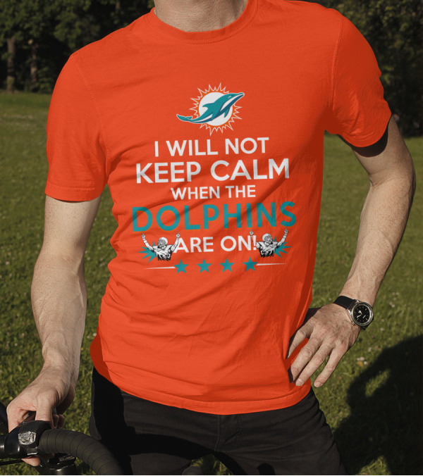 I Will Not Keep Calm When The Dolphins Are On Miami Dolphins Football Fans Energy T-Shirt
