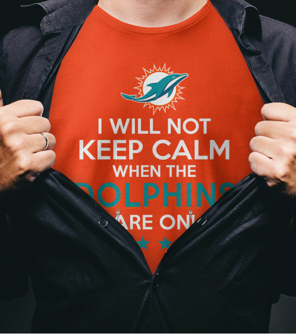 I Will Not Keep Calm When The Dolphins Are On Miami Dolphins Football Fans Energy T-Shirt