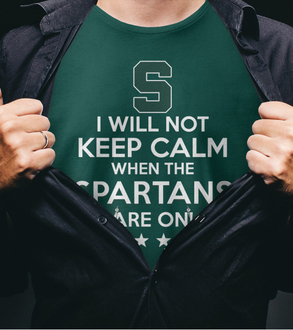 I Will Not Keep Calm When The Spartans Are On S Fans Cheering With Stars T-Shirt