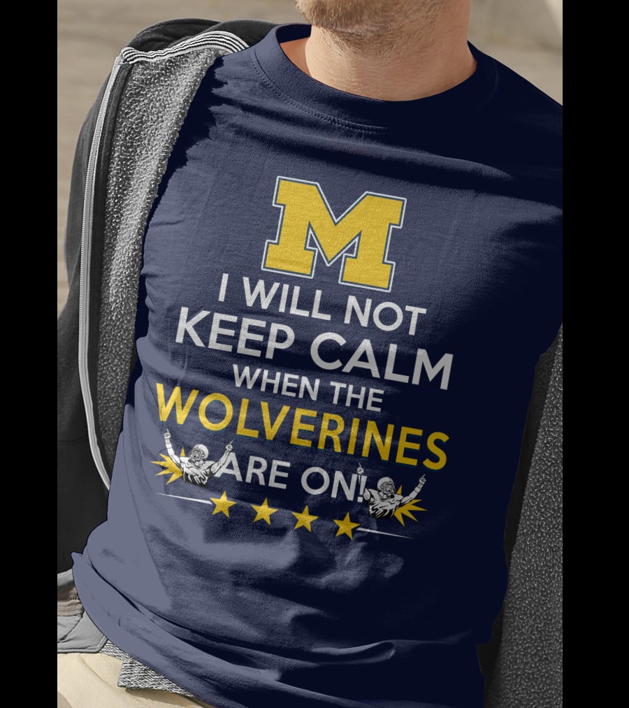 I Will Not Keep Calm When The Wolverines Are On Michigan M Logo Fan Enthusiasm T-Shirt