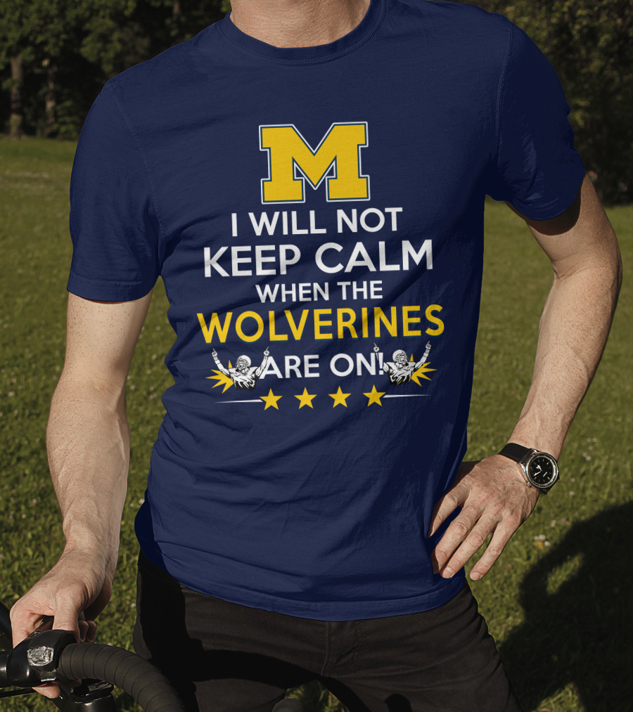 I Will Not Keep Calm When The Wolverines Are On Michigan M Logo Fan Enthusiasm T-Shirt