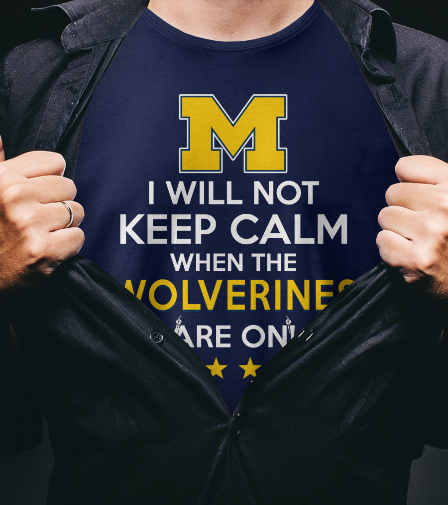 I Will Not Keep Calm When The Wolverines Are On Michigan M Logo Fan Enthusiasm T-Shirt