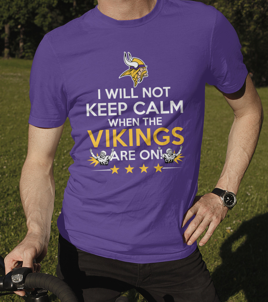 I Will Not Keep Calm When The Vikings Are On Minnesota Football Fan Reaction T-Shirt