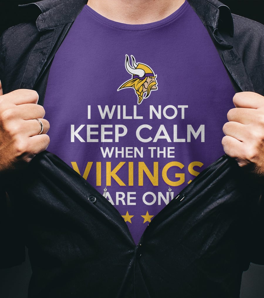 I Will Not Keep Calm When The Vikings Are On Minnesota Football Fan Reaction T-Shirt