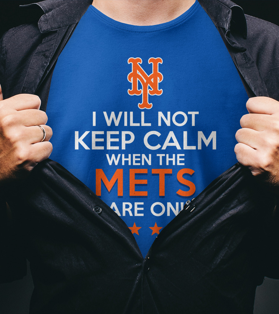 I Will Not Keep Calm When The Mets Are On New York Mets T-Shirt