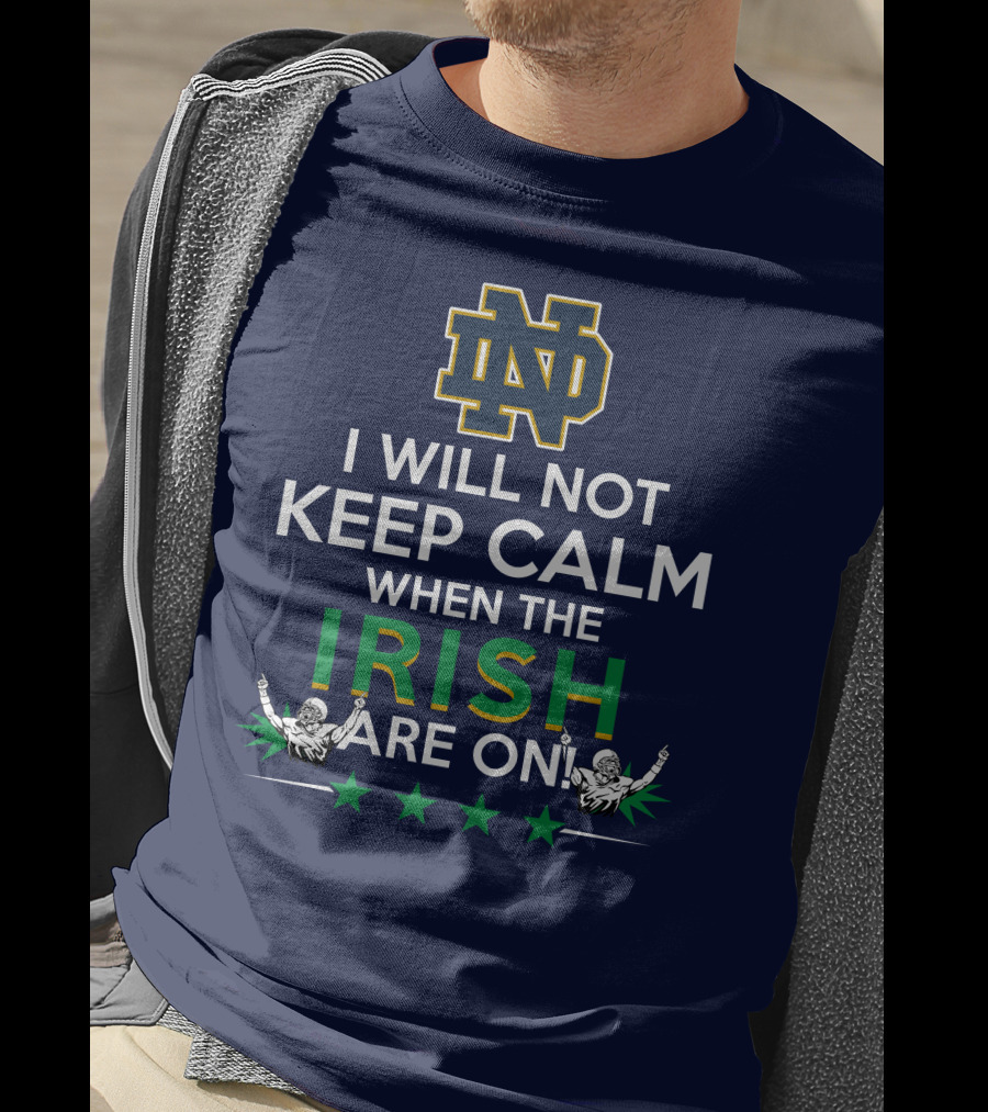 I Will Not Keep Calm When The Notre Dame Irish Are On Nd Logo Football Fans T-Shirt