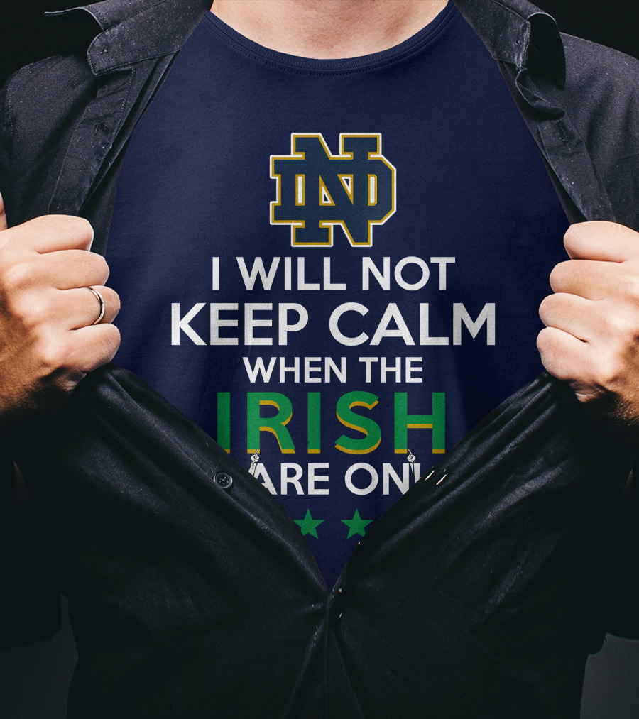 I Will Not Keep Calm When The Notre Dame Irish Are On Nd Logo Football Fans T-Shirt