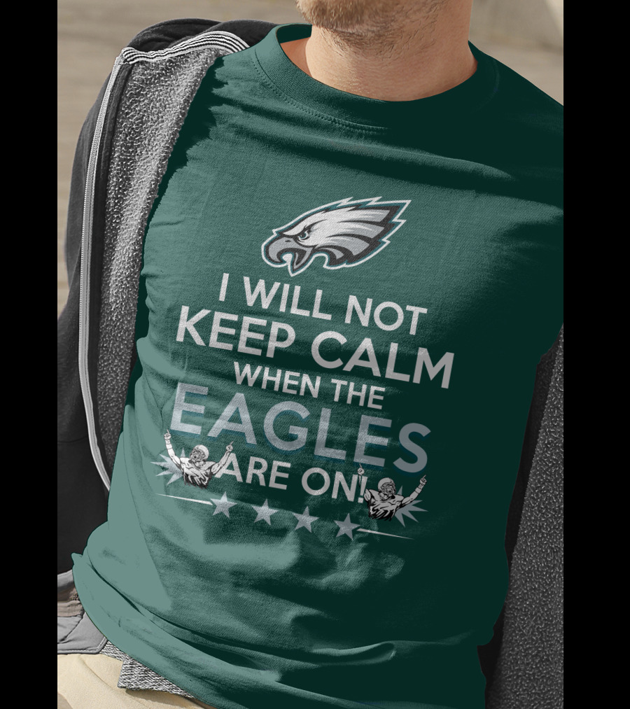 I Will Not Keep Calm When The Eagles Are On Philadelphia Football Fans Hype T-Shirt