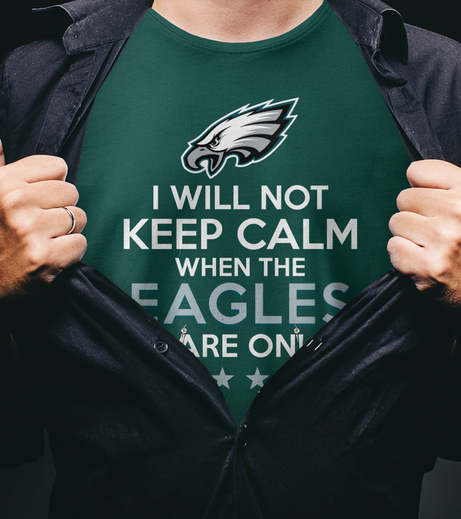I Will Not Keep Calm When The Eagles Are On Philadelphia Football Fans Hype T-Shirt