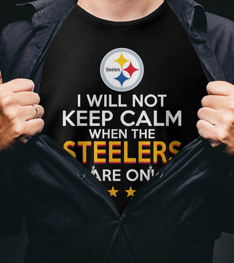 I Will Not Keep Calm When The Steelers Are On Steelers Logo Football Enthusiast Statement T-Shirt
