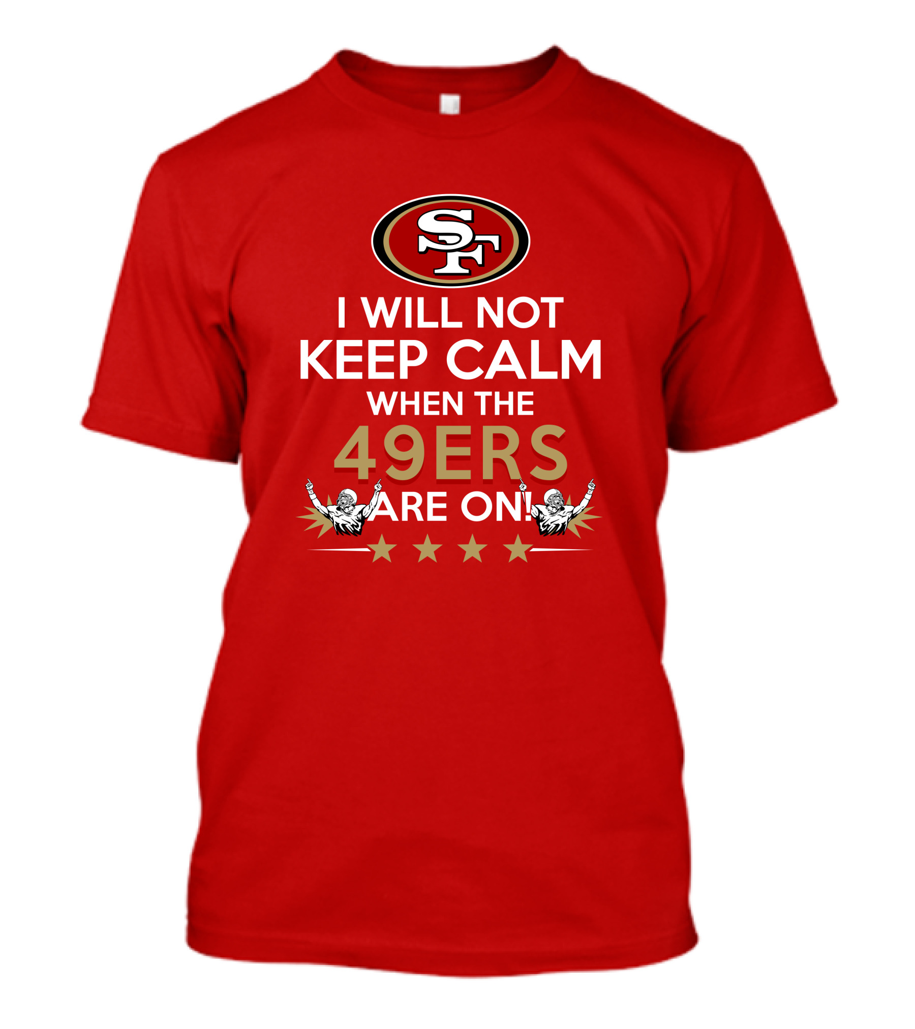 I Will Not Keep Calm When The 49ers Are On San Francisco Sf 49ers Football Fan Statement With Stars T-Shirt