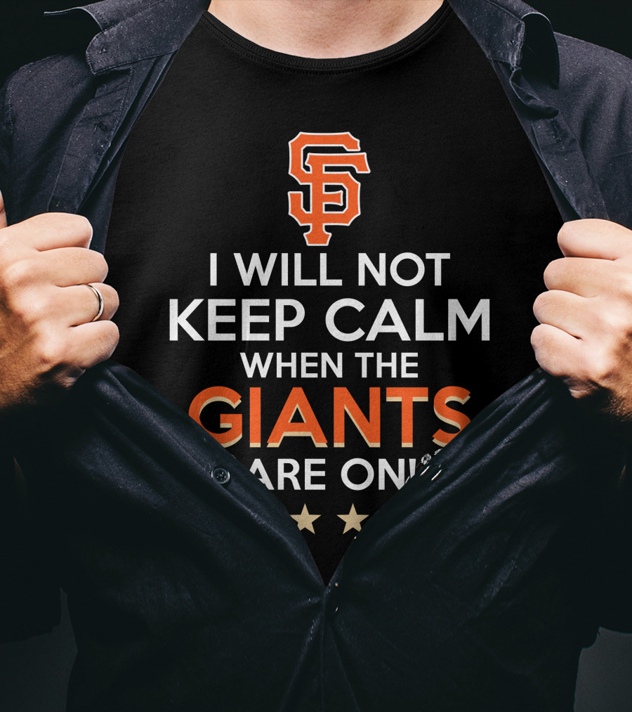 I Will Not Keep Calm When The Giants Are On Sf Baseball Fans Excitement T-Shirt