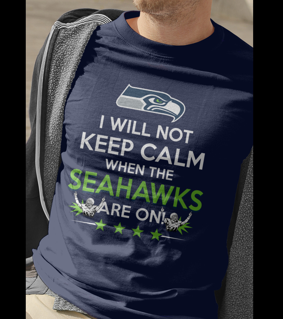 Seattle Seahawks Fan Excitement I Will Not Keep Calm When The Seahawks Are On T-Shirt